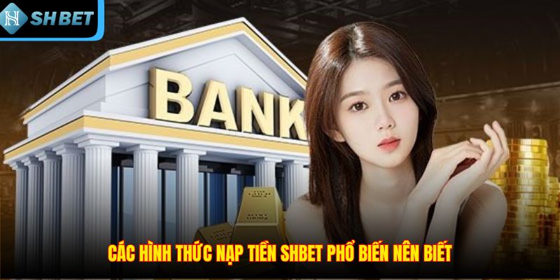 Các hình thức nạp tiền SHBET phổ biến nên biết